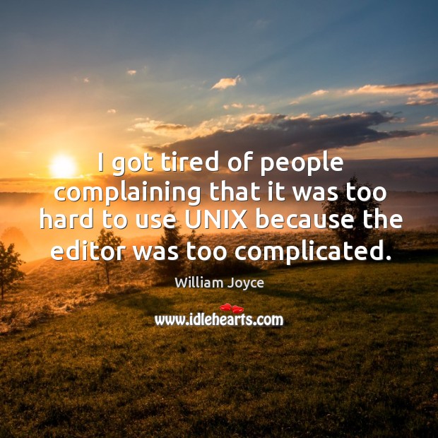 I got tired of people complaining that it was too hard to use unix because the William Joyce Picture Quote