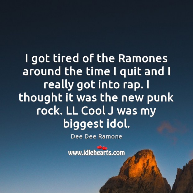 I got tired of the Ramones around the time I quit and Dee Dee Ramone Picture Quote