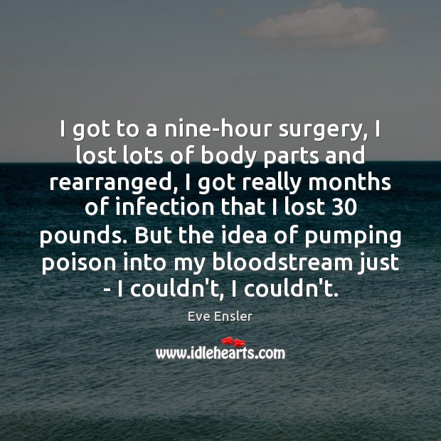 I got to a nine-hour surgery, I lost lots of body parts Eve Ensler Picture Quote
