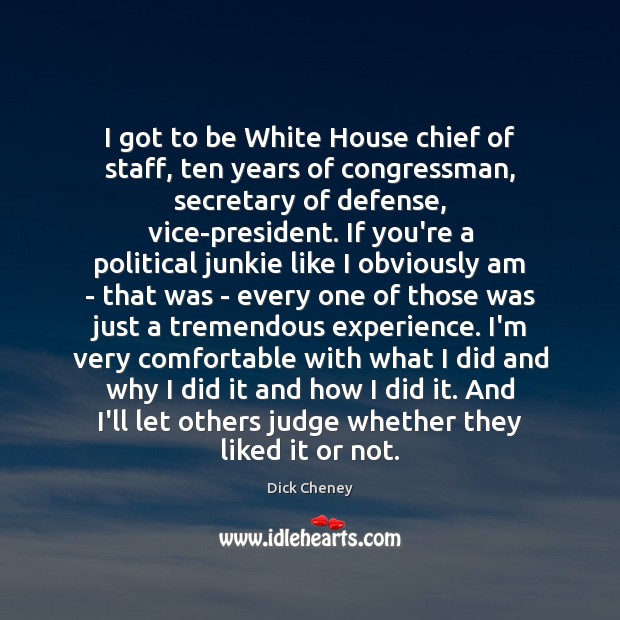I got to be White House chief of staff, ten years of Dick Cheney Picture Quote