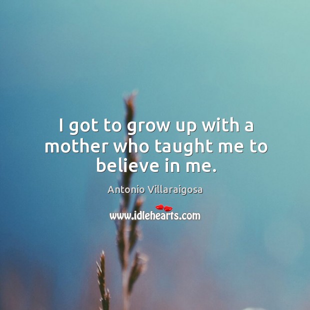 I got to grow up with a mother who taught me to believe in me. Image