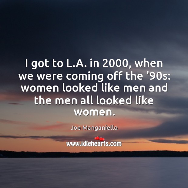I got to L.A. in 2000, when we were coming off the Joe Manganiello Picture Quote