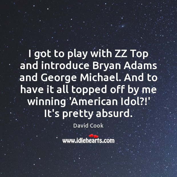 I got to play with ZZ Top and introduce Bryan Adams and David Cook Picture Quote