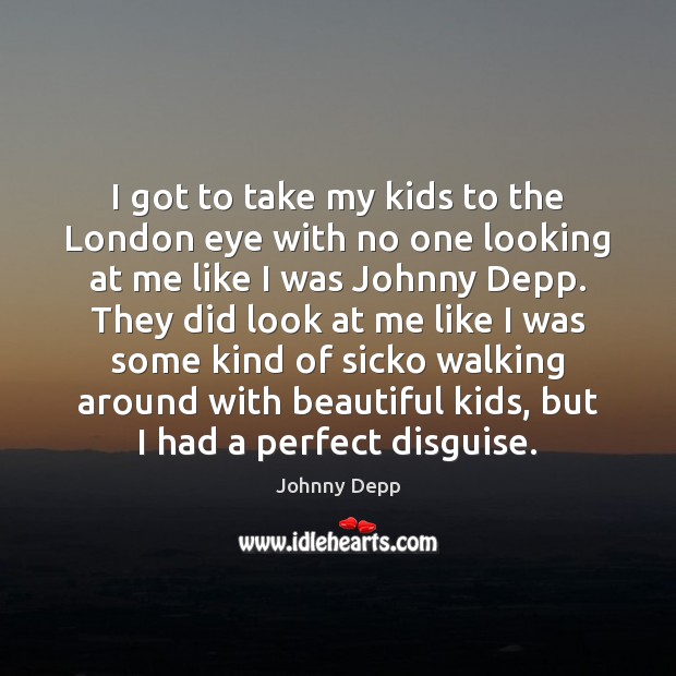 I got to take my kids to the London eye with no Johnny Depp Picture Quote