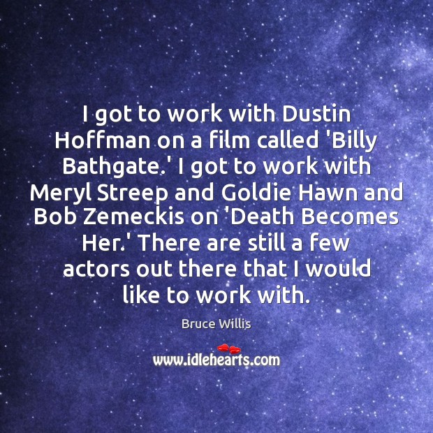 I got to work with Dustin Hoffman on a film called ‘Billy Image