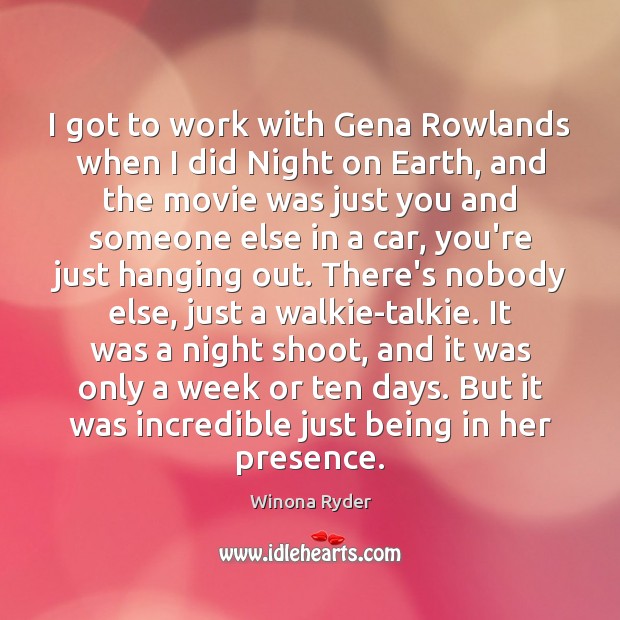 I got to work with Gena Rowlands when I did Night on Winona Ryder Picture Quote