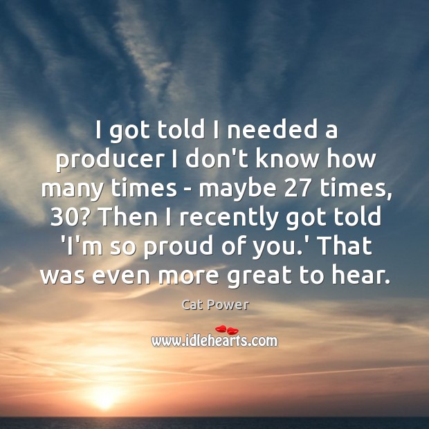 I got told I needed a producer I don’t know how many Cat Power Picture Quote