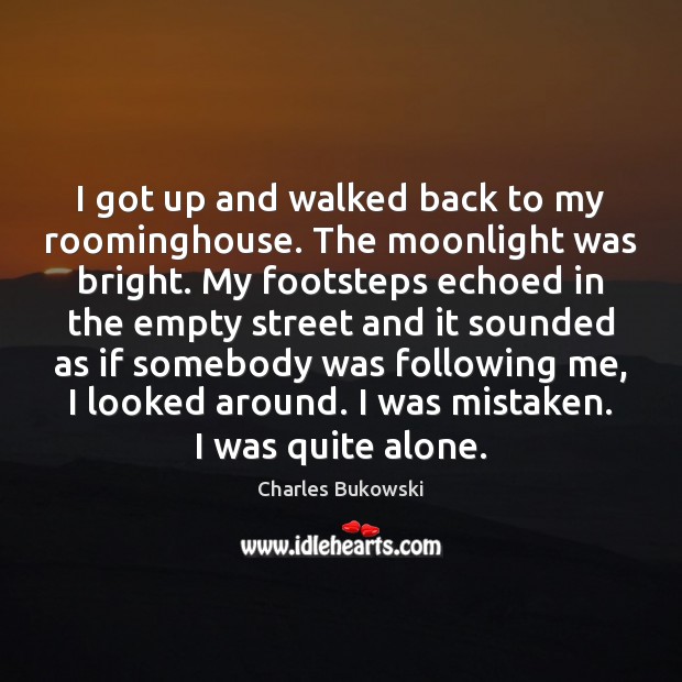 I got up and walked back to my roominghouse. The moonlight was Charles Bukowski Picture Quote