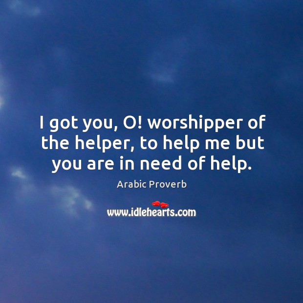 I got you, o! worshipper of the helper, to help me but you are in need of help. Arabic Proverbs Image