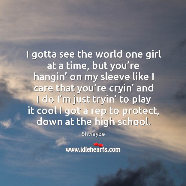 I gotta see the world one girl at a time Shwayze Picture Quote