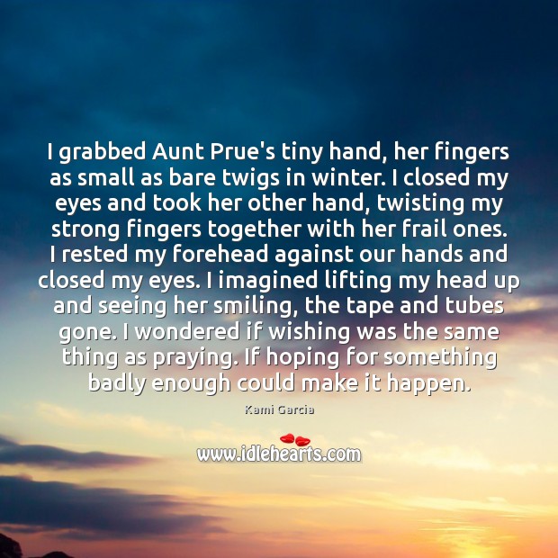 I grabbed Aunt Prue’s tiny hand, her fingers as small as bare Kami Garcia Picture Quote