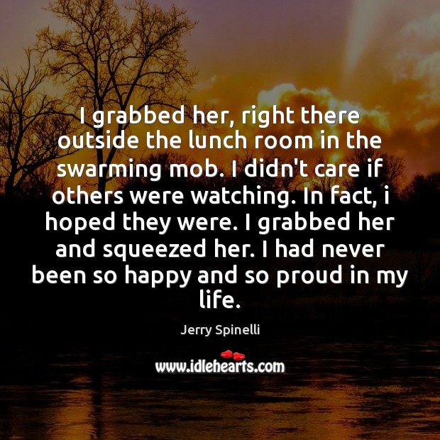 I grabbed her, right there outside the lunch room in the swarming Jerry Spinelli Picture Quote