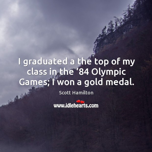 I graduated a the top of my class in the ’84 olympic games; I won a gold medal. Image