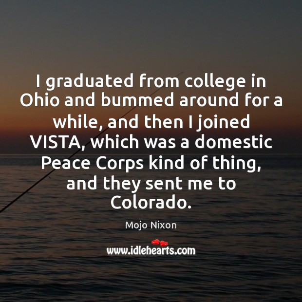 I graduated from college in Ohio and bummed around for a while, Mojo Nixon Picture Quote