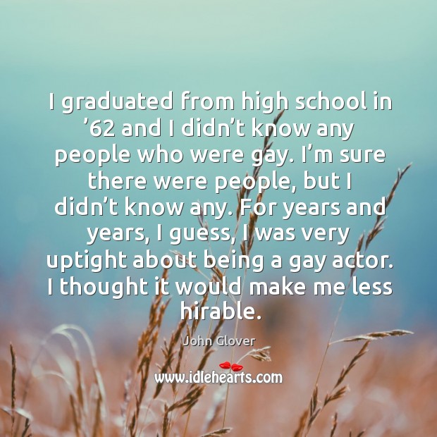 I graduated from high school in ’62 and I didn’t know any people who were gay. Image