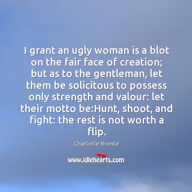 I grant an ugly woman is a blot on the fair face Charlotte Bronte Picture Quote