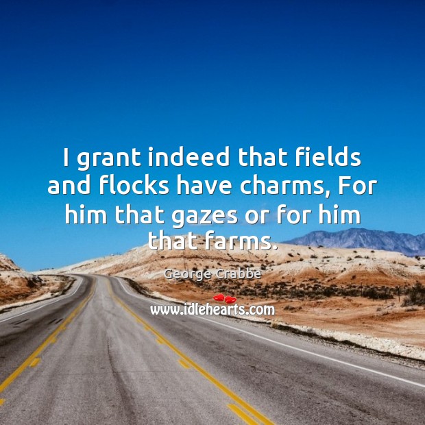 I grant indeed that fields and flocks have charms, For him that Image