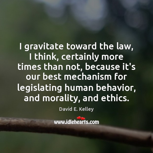 I gravitate toward the law, I think, certainly more times than not, Behavior Quotes Image