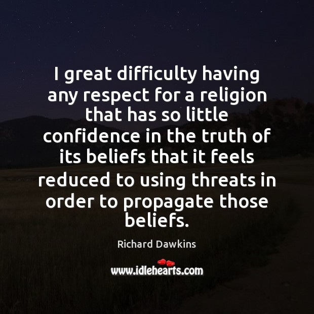I great difficulty having any respect for a religion that has so Richard Dawkins Picture Quote