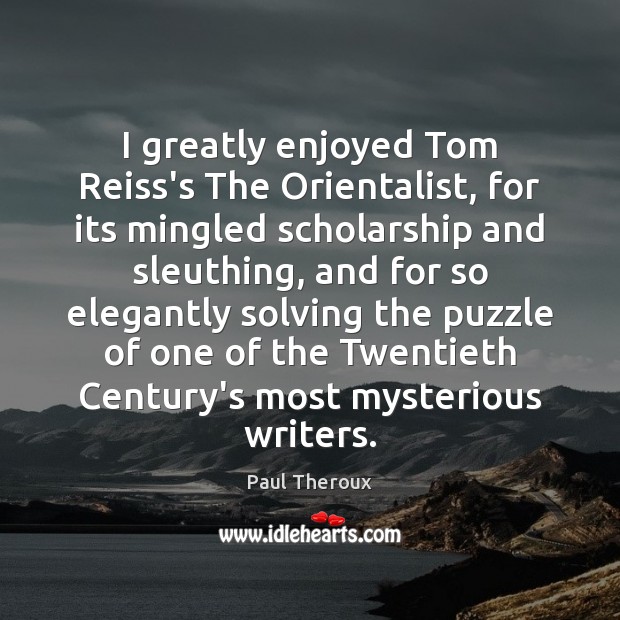 I greatly enjoyed Tom Reiss’s The Orientalist, for its mingled scholarship and Paul Theroux Picture Quote