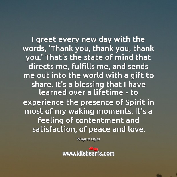I greet every new day with the words, ‘Thank you, thank you, Wayne Dyer Picture Quote