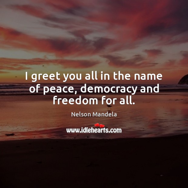 I greet you all in the name of peace, democracy and freedom for all. Nelson Mandela Picture Quote