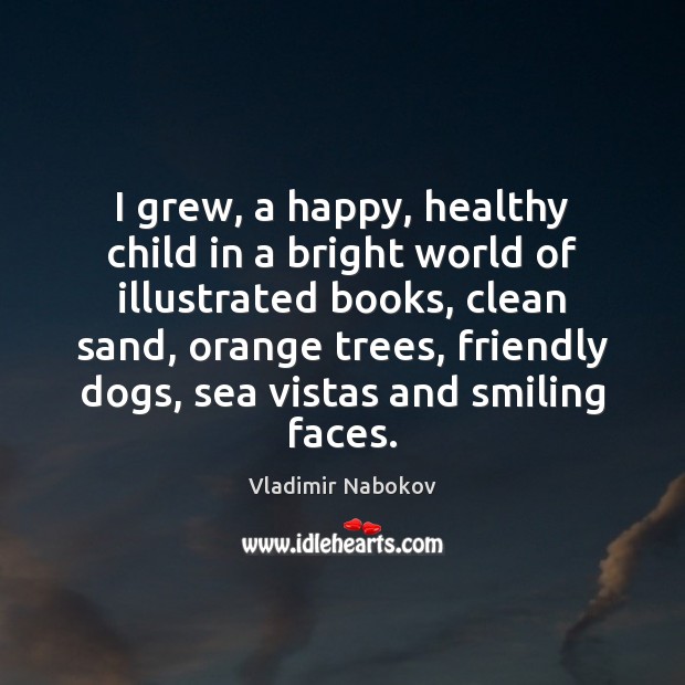 I grew, a happy, healthy child in a bright world of illustrated Vladimir Nabokov Picture Quote