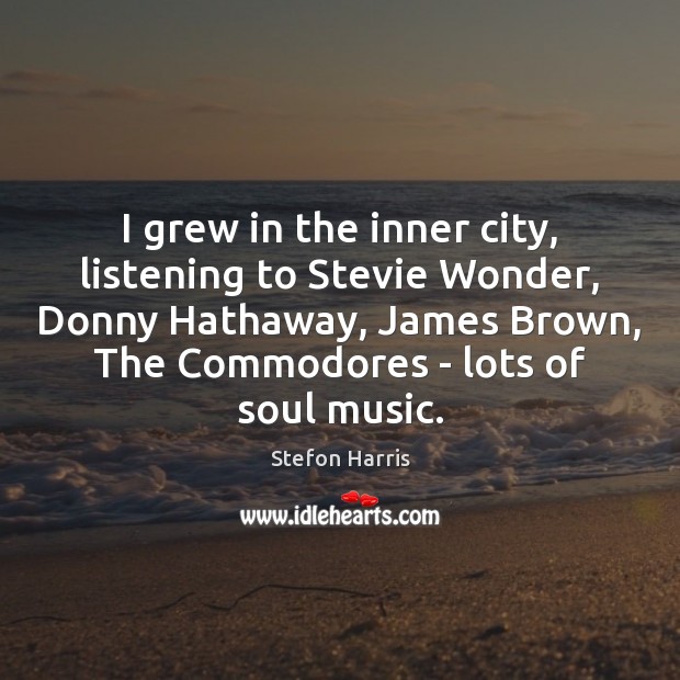 I grew in the inner city, listening to Stevie Wonder, Donny Hathaway, Stefon Harris Picture Quote