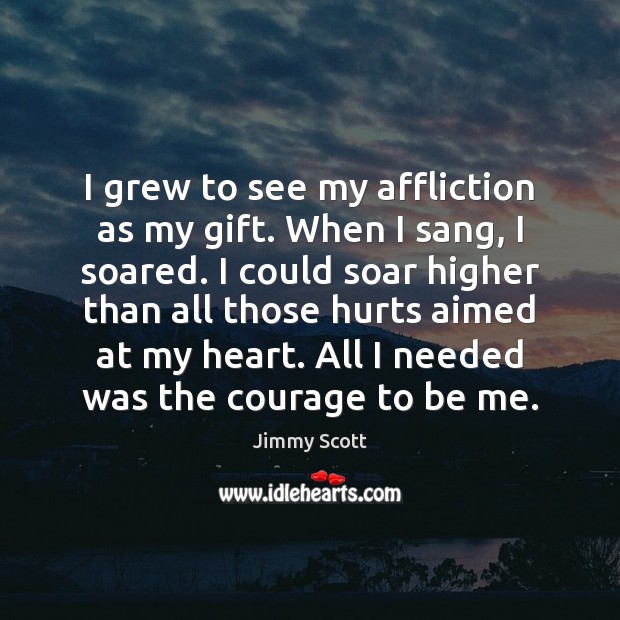 I grew to see my affliction as my gift. When I sang, Jimmy Scott Picture Quote