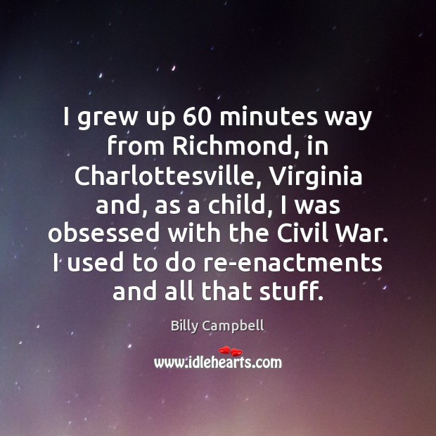 I grew up 60 minutes way from Richmond, in Charlottesville, Virginia and, as Billy Campbell Picture Quote