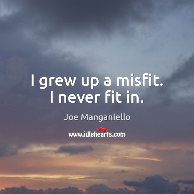 I grew up a misfit. I never fit in. Joe Manganiello Picture Quote