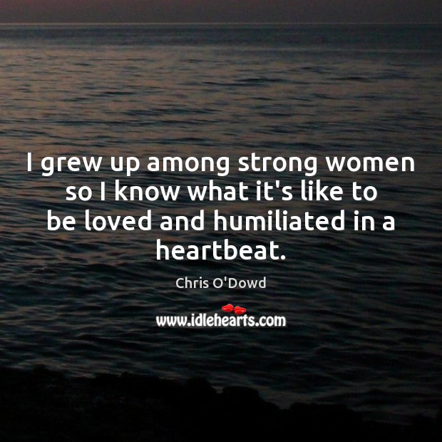 I grew up among strong women so I know what it’s like Image