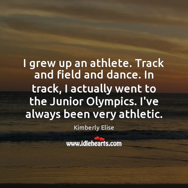 I grew up an athlete. Track and field and dance. In track, Kimberly Elise Picture Quote
