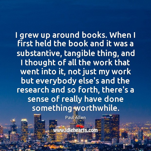 I grew up around books. When I first held the book and Paul Allen Picture Quote