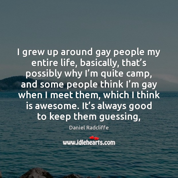 I grew up around gay people my entire life, basically, that’s Daniel Radcliffe Picture Quote