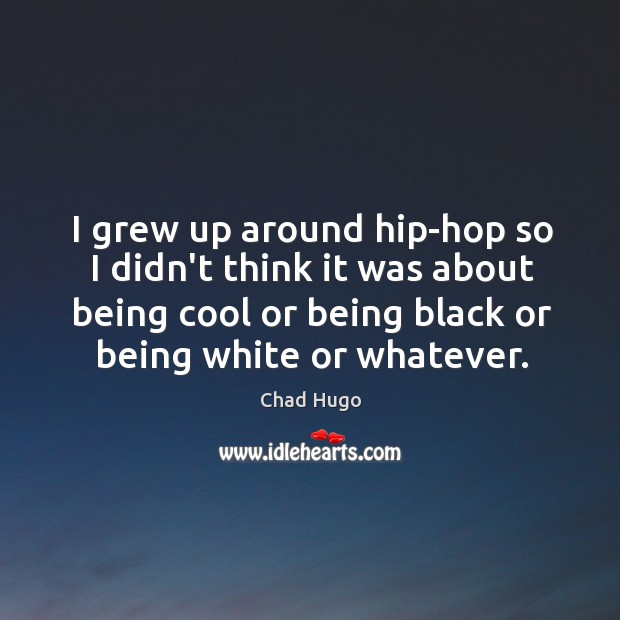 I grew up around hip-hop so I didn’t think it was about Chad Hugo Picture Quote