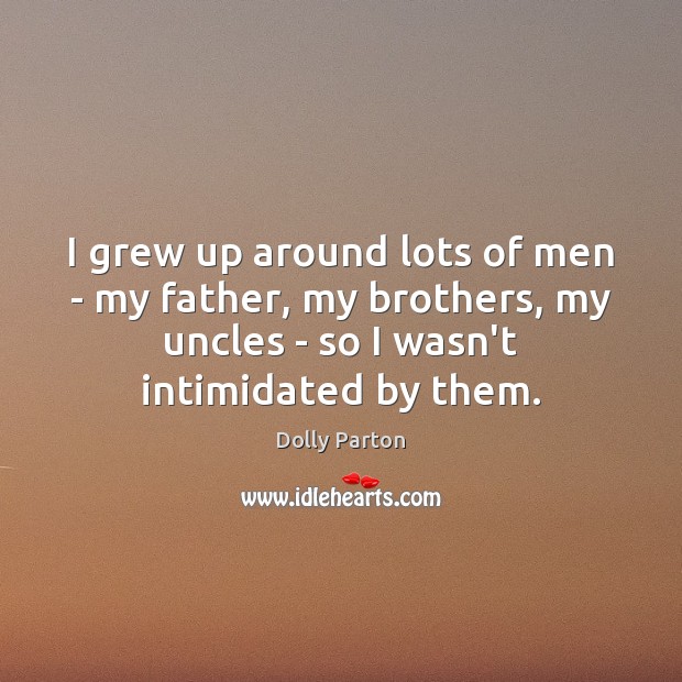 I grew up around lots of men – my father, my brothers, Image