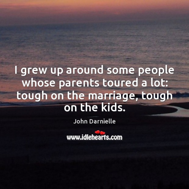 I grew up around some people whose parents toured a lot: tough John Darnielle Picture Quote