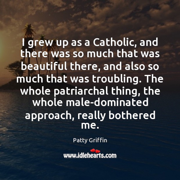 I grew up as a Catholic, and there was so much that Patty Griffin Picture Quote