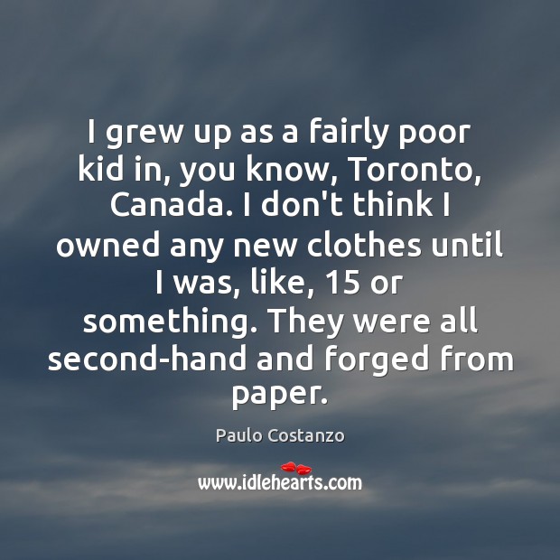 I grew up as a fairly poor kid in, you know, Toronto, Paulo Costanzo Picture Quote