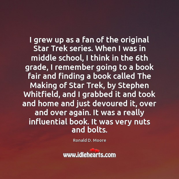 I grew up as a fan of the original Star Trek series. Ronald D. Moore Picture Quote