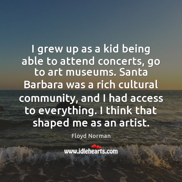 I grew up as a kid being able to attend concerts, go Floyd Norman Picture Quote