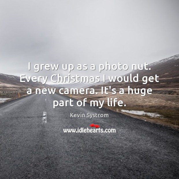 I grew up as a photo nut. Every Christmas I would get Kevin Systrom Picture Quote