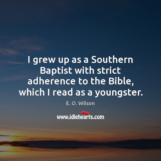 I grew up as a Southern Baptist with strict adherence to the E. O. Wilson Picture Quote