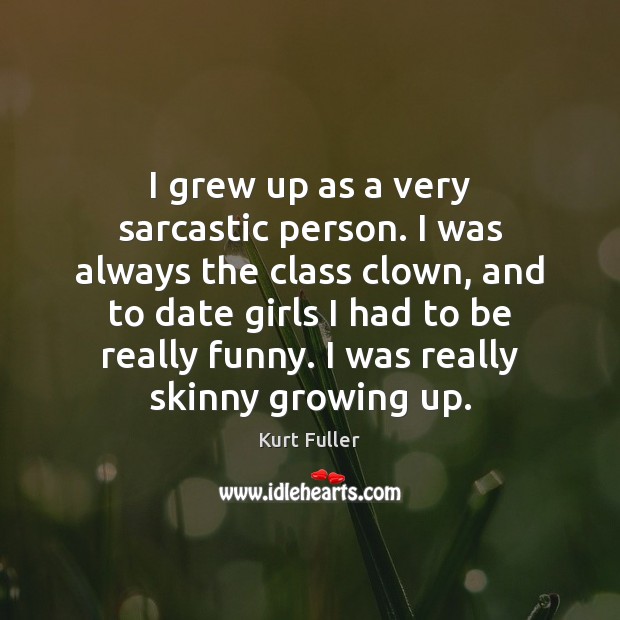 I grew up as a very sarcastic person. I was always the Sarcastic Quotes Image