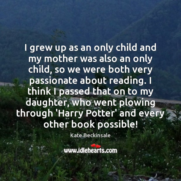I grew up as an only child and my mother was also Kate Beckinsale Picture Quote