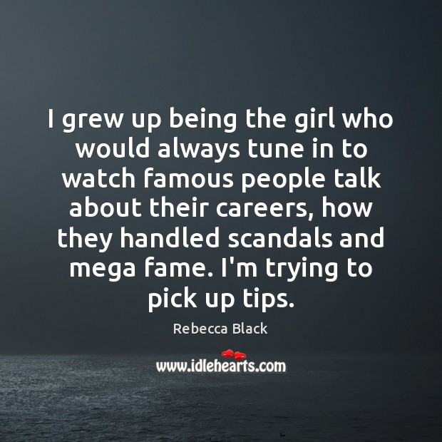 I grew up being the girl who would always tune in to Rebecca Black Picture Quote