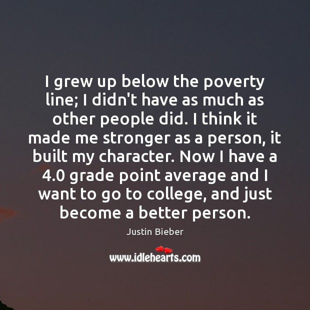 I grew up below the poverty line; I didn’t have as much Justin Bieber Picture Quote