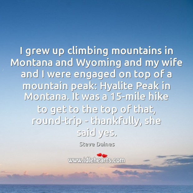 I grew up climbing mountains in Montana and Wyoming and my wife Steve Daines Picture Quote