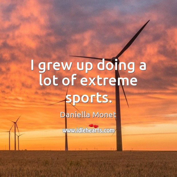 I grew up doing a lot of extreme sports. Daniella Monet Picture Quote